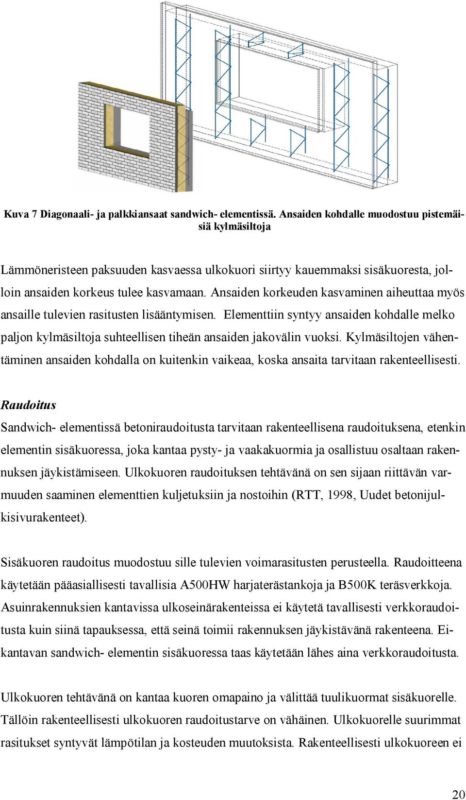 Ansaiden korkeuden kasvaminen aiheuttaa myös ansaille tulevien rasitusten lisääntymisen. Elementtiin syntyy ansaiden kohdalle melko paljon kylmäsiltoja suhteellisen tiheän ansaiden jakovälin vuoksi.