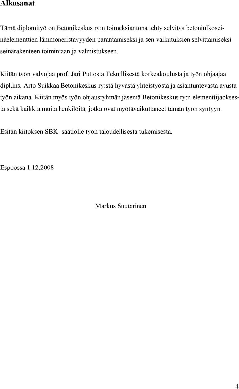 Arto Suikkaa Betonikeskus ry:stä hyvästä yhteistyöstä ja asiantuntevasta avusta työn aikana.