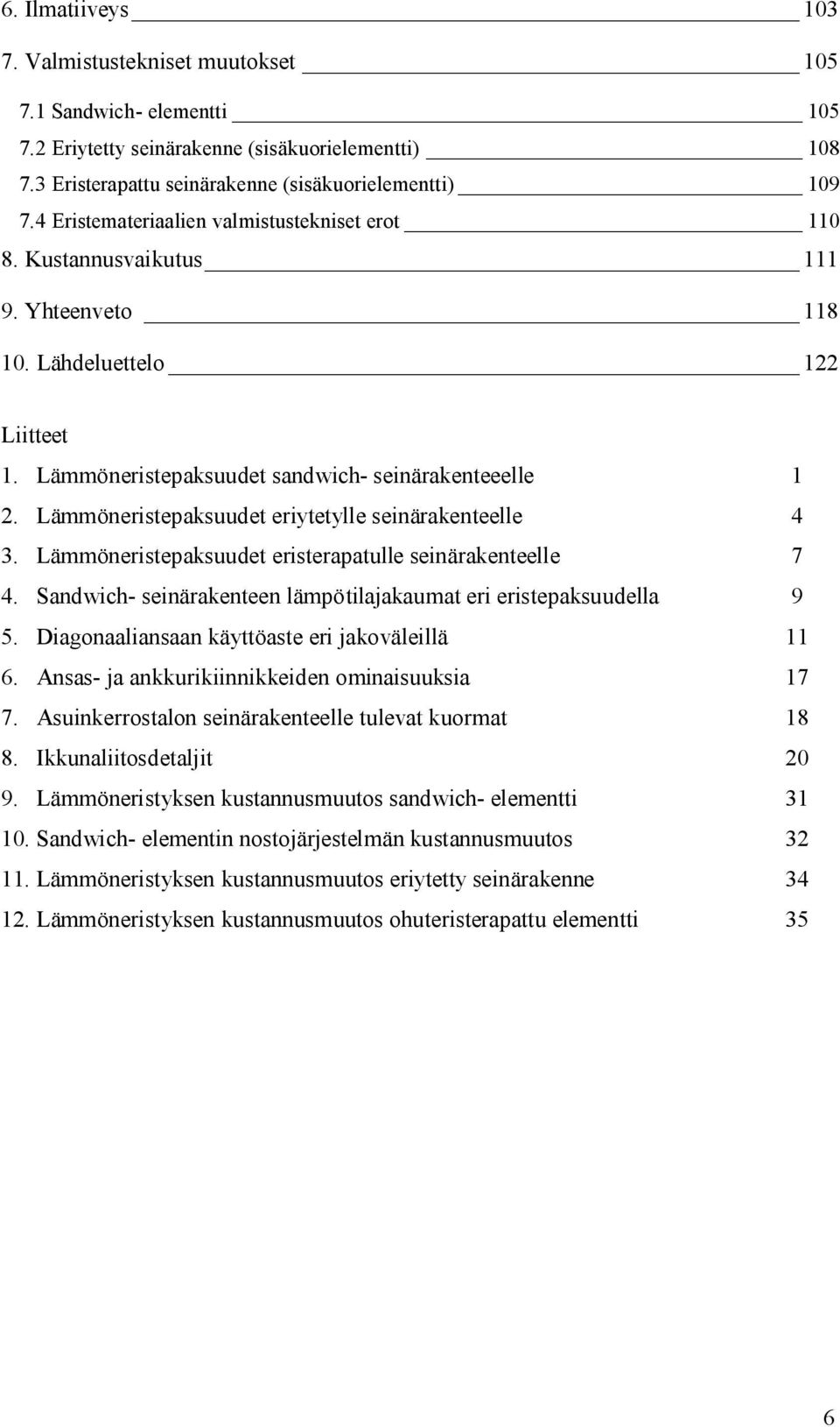 Lämmöneristepaksuudet eriytetylle seinärakenteelle 4 3. Lämmöneristepaksuudet eristerapatulle seinärakenteelle 7 4. Sandwich- seinärakenteen lämpötilajakaumat eri eristepaksuudella 9 5.