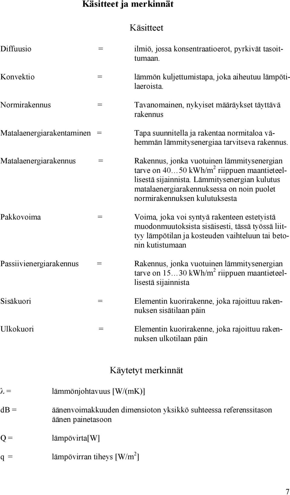 Matalaenergiarakennus = Rakennus, jonka vuotuinen lämmitysenergian tarve on 40 50 kwh/m 2 riippuen maantieteellisestä sijainnista.