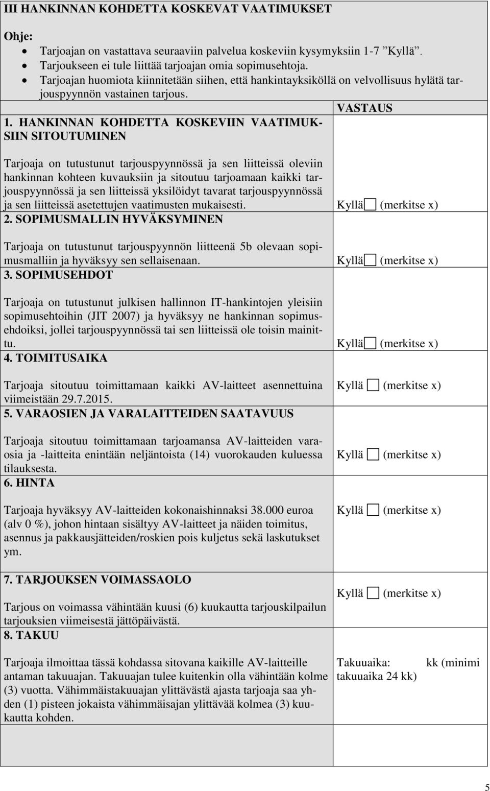 HANKINNAN KOHDETTA KOSKEVIIN VAATIMUK- SIIN SITOUTUMINEN Tarjoaja on tutustunut tarjouspyynnössä ja sen liitteissä oleviin hankinnan kohteen kuvauksiin ja sitoutuu tarjoamaan kaikki tarjouspyynnössä