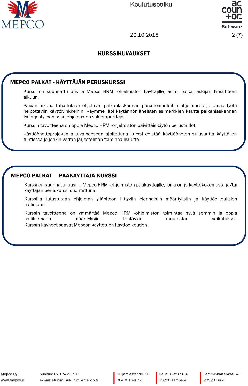 Käymme läpi käytännönläheisten esimerkkien kautta palkanlaskennan työjärjestyksen sekä ohjelmiston vakioraportteja. Kurssin tavoitteena on oppia Mepco HRM -ohjelmiston päivittäiskäytön perustaidot.