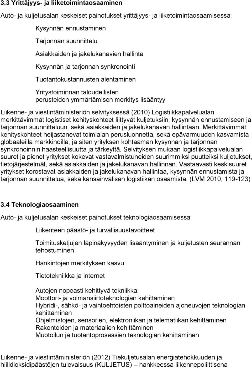 viestintäministeriön selvityksessä (2010) Logistiikkapalvelualan merkittävimmät logistiset kehityskohteet liittyvät kuljetuksiin, kysynnän ennustamiseen ja tarjonnan suunnitteluun, sekä asiakkaiden