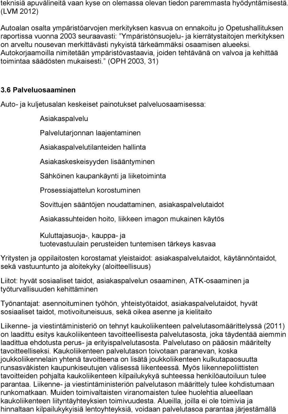 nousevan merkittävästi nykyistä tärkeämmäksi osaamisen alueeksi. Autokorjaamoilla nimitetään ympäristövastaavia, joiden tehtävänä on valvoa ja kehittää toimintaa säädösten mukaisesti.