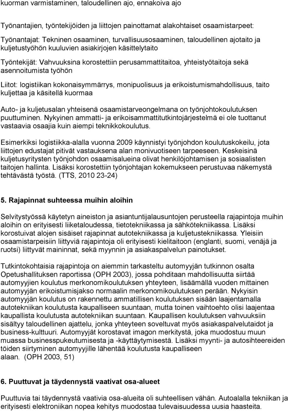 logistiikan kokonaisymmärrys, monipuolisuus ja erikoistumismahdollisuus, taito kuljettaa ja käsitellä kuormaa Auto- ja kuljetusalan yhteisenä osaamistarveongelmana on työnjohtokoulutuksen puuttuminen.