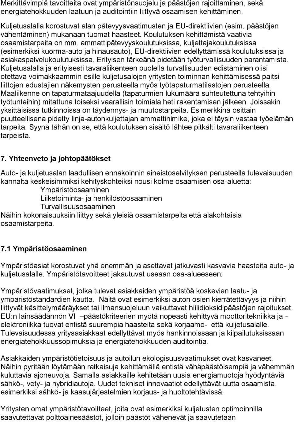 ammattipätevyyskoulutuksissa, kuljettajakoulutuksissa (esimerkiksi kuorma-auto ja hinausauto), EU-direktiivien edellyttämissä koulutuksissa ja asiakaspalvelukoulutuksissa.