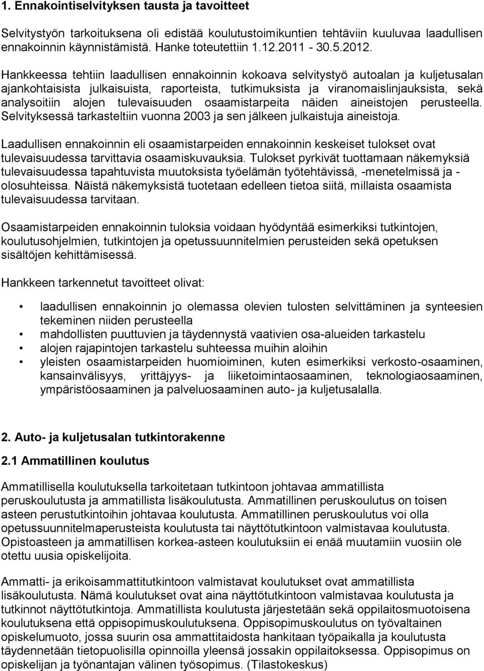 alojen tulevaisuuden osaamistarpeita näiden aineistojen perusteella. Selvityksessä tarkasteltiin vuonna 2003 ja sen jälkeen julkaistuja aineistoja.