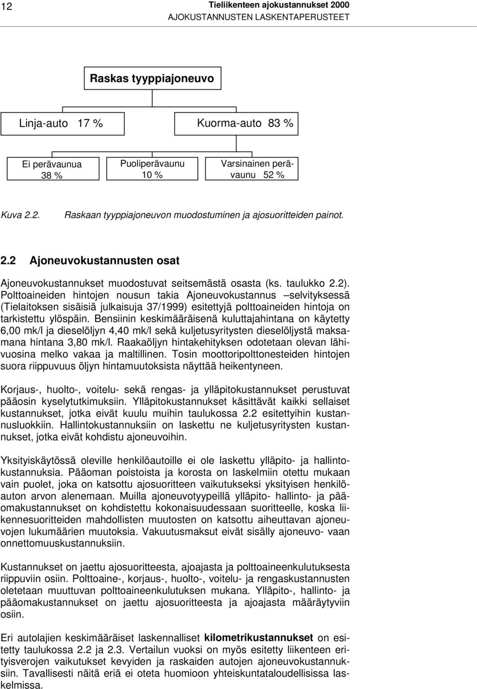 Polttoaineiden hintojen nousun takia Ajoneuvokustannus selvityksessä (Tielaitoksen sisäisiä julkaisuja 37/1999) esitettyjä polttoaineiden hintoja on tarkistettu ylöspäin.