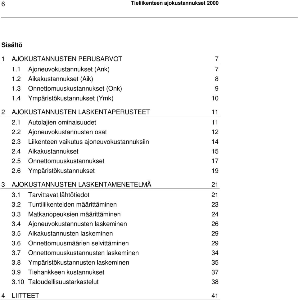 4 Aikakustannukset 15 2.5 Onnettomuuskustannukset 17 2.6 Ympäristökustannukset 19 3 AJOKUSTANNUSTEN LASKENTAMENETELMÄ 21 3.1 Tarvittavat lähtötiedot 21 3.2 Tuntiliikenteiden määrittäminen 23 3.