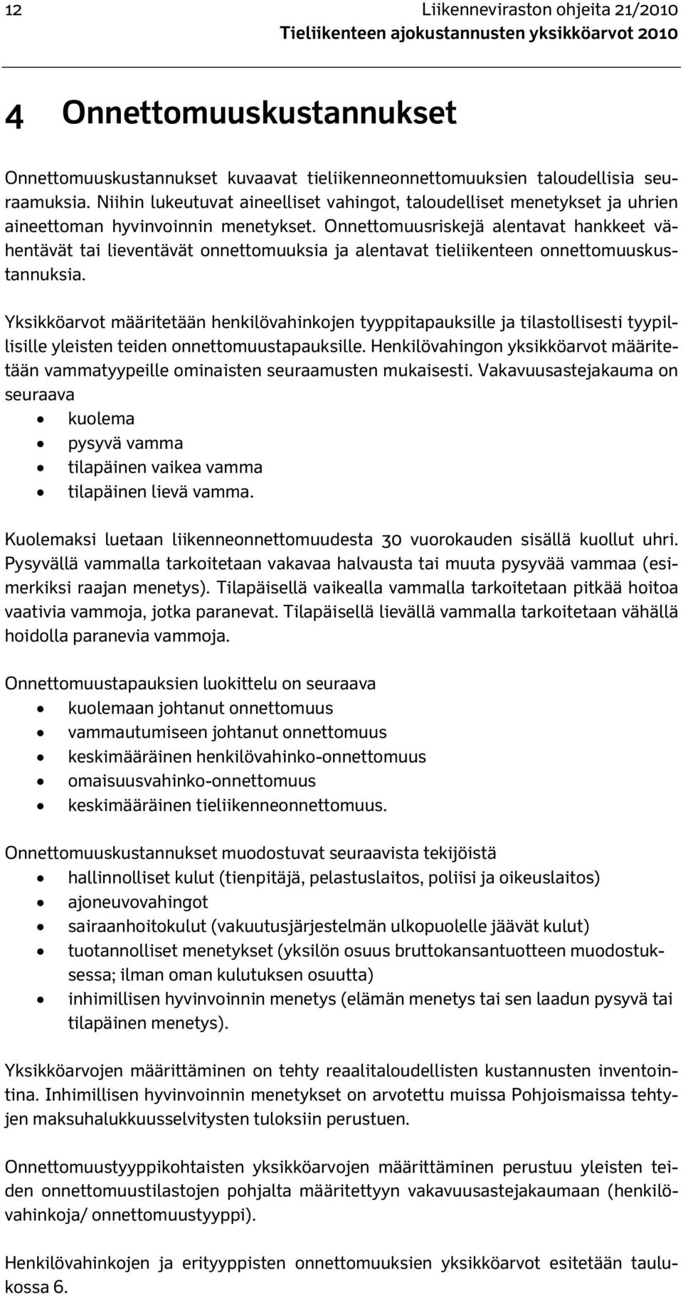 Onnettomuusriskejä alentavat hankkeet vähentävät tai lieventävät onnettomuuksia ja alentavat tieliikenteen onnettomuuskustannuksia.