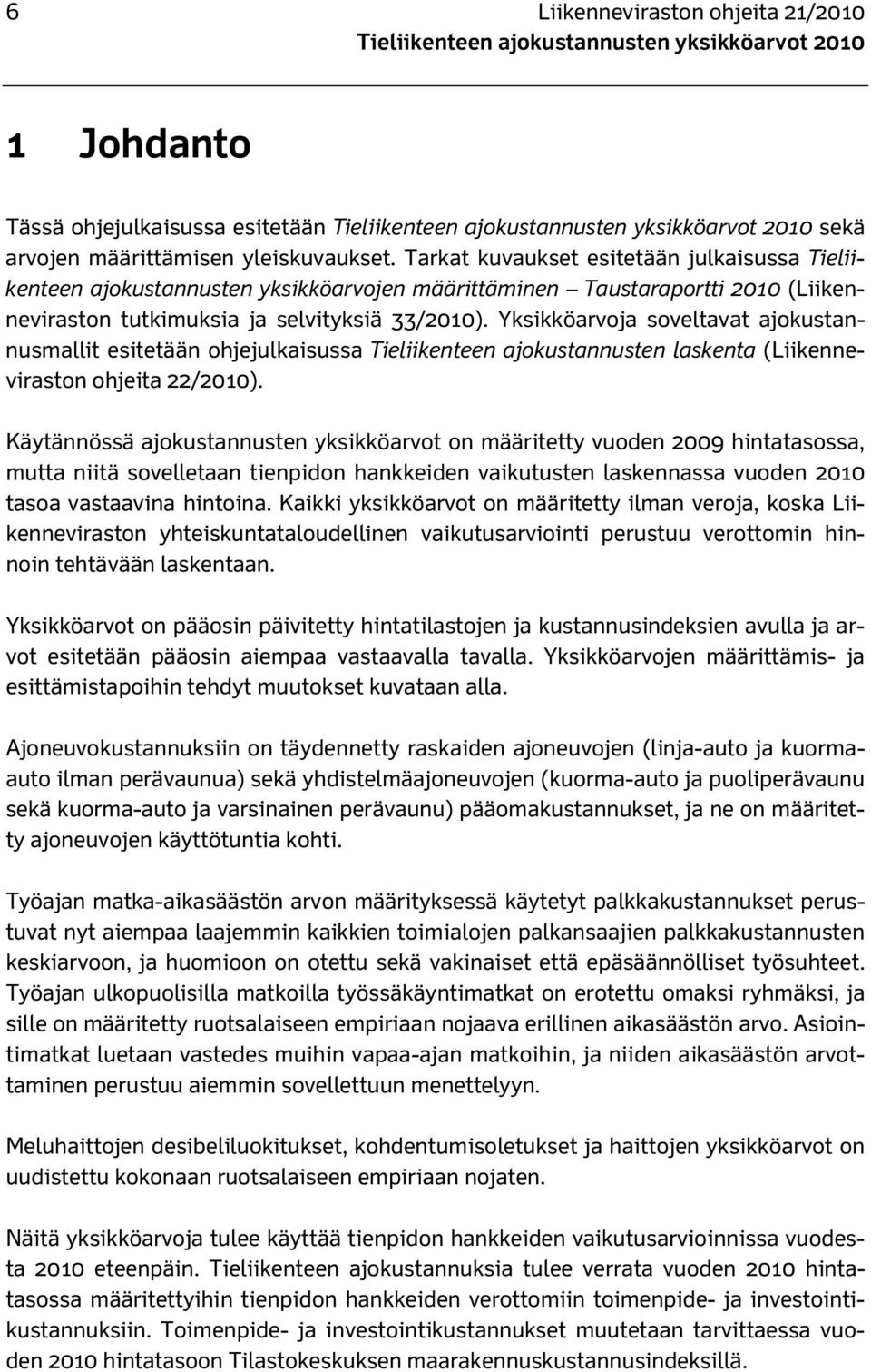 Yksikköarvoja soveltavat ajokustannusmallit esitetään ohjejulkaisussa Tieliikenteen ajokustannusten laskenta (Liikenneviraston ohjeita 22/2010).