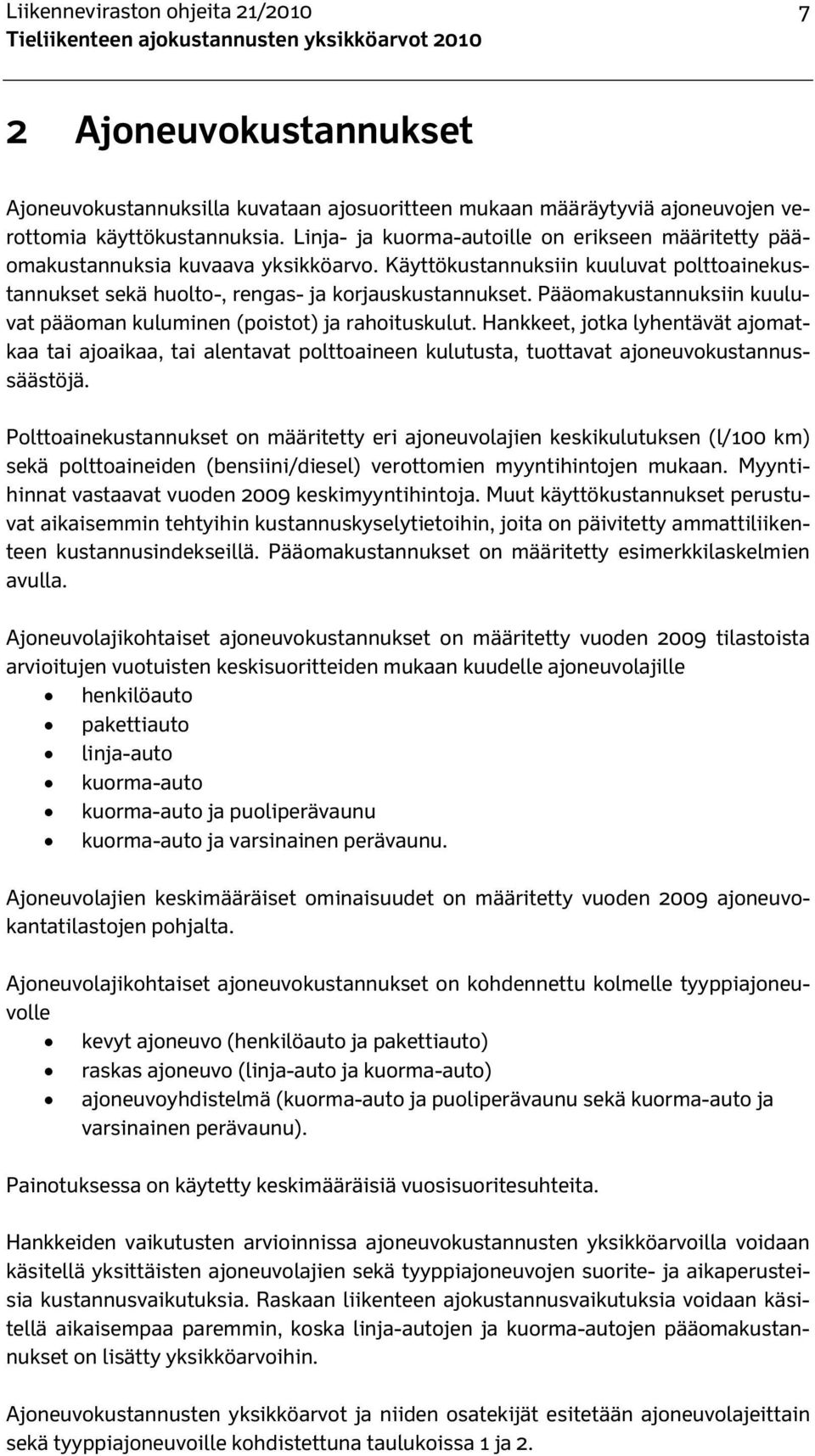 Pääomakustannuksiin kuuluvat pääoman kuluminen (poistot) ja rahoituskulut. Hankkeet, jotka lyhentävät ajomatkaa tai ajoaikaa, tai alentavat polttoaineen kulutusta, tuottavat ajoneuvokustannussäästöjä.