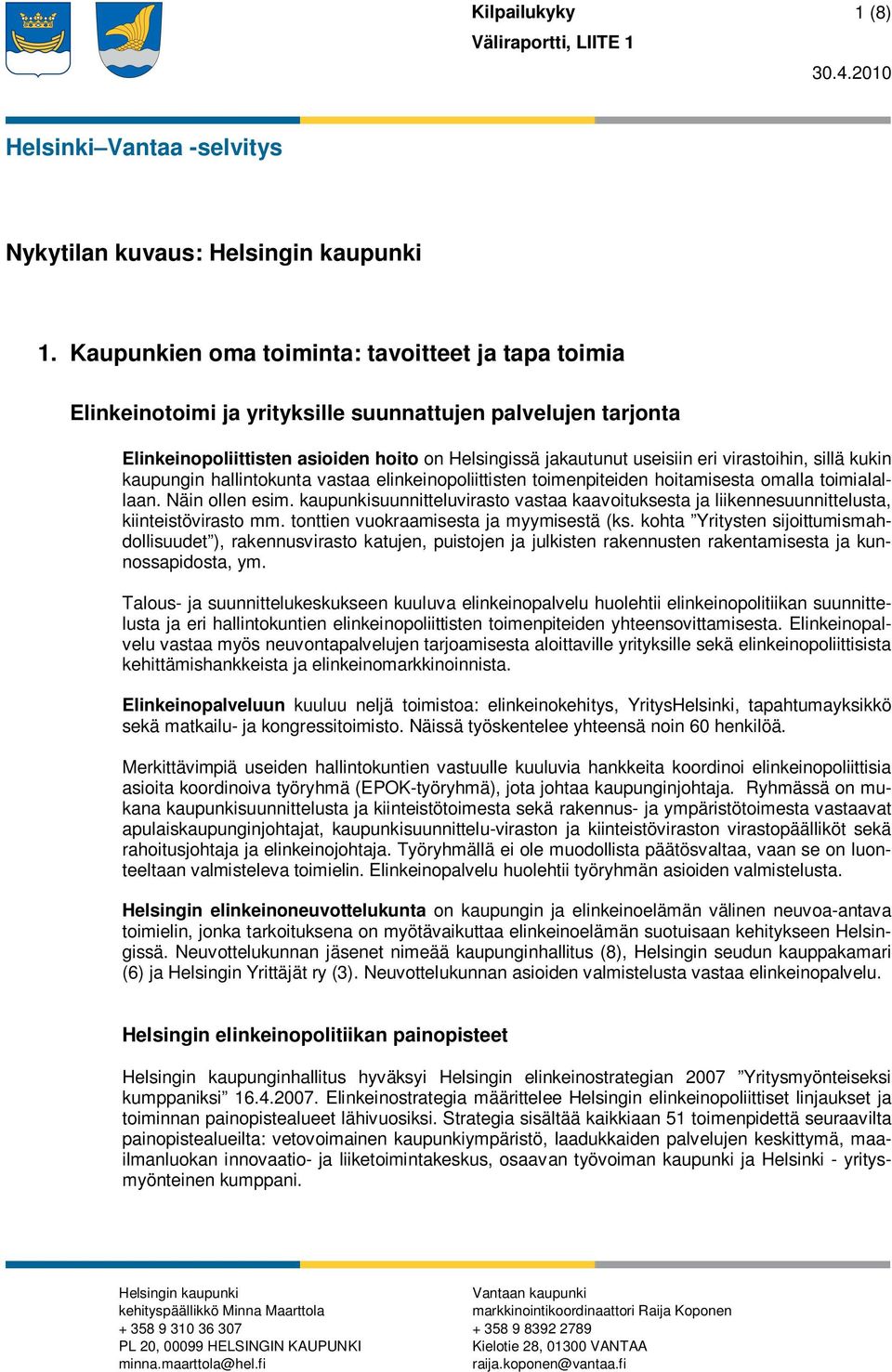 virastoihin, sillä kukin kaupungin hallintokunta vastaa elinkeinopoliittisten toimenpiteiden hoitamisesta omalla toimialallaan. Näin ollen esim.