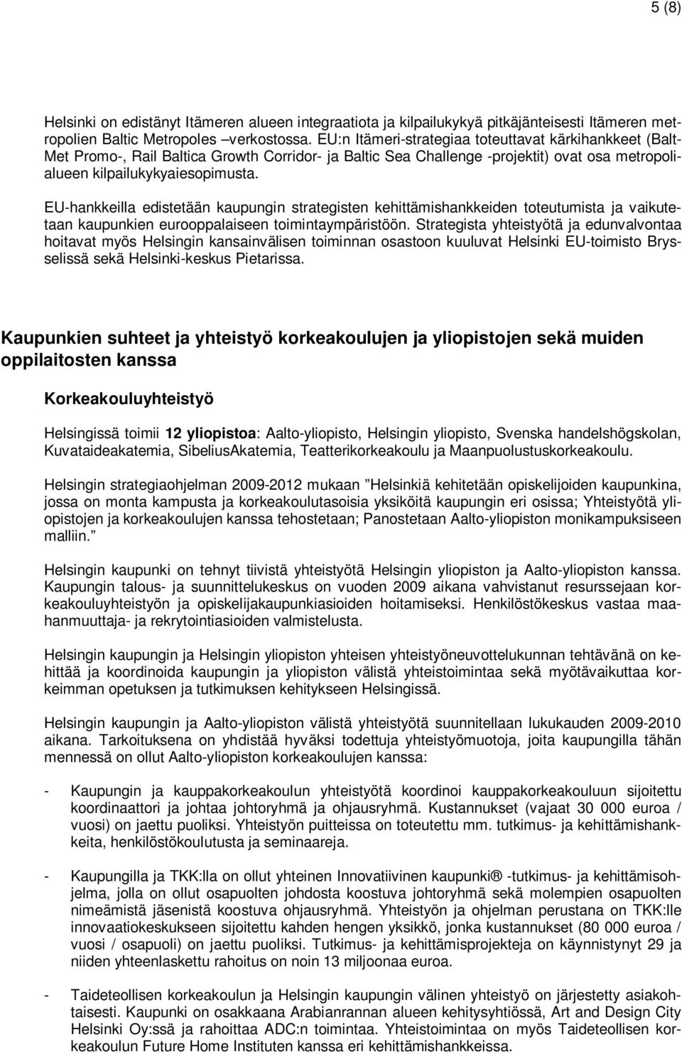 EU-hankkeilla edistetään kaupungin strategisten kehittämishankkeiden toteutumista ja vaikutetaan kaupunkien eurooppalaiseen toimintaympäristöön.