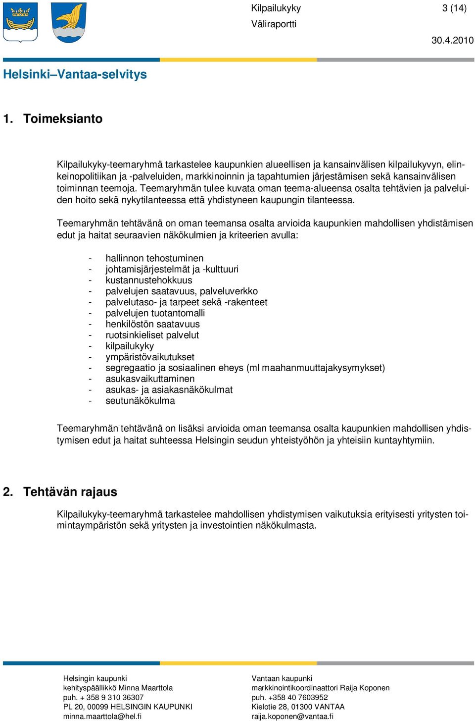 kansainvälisen toiminnan teemoja. Teemaryhmän tulee kuvata oman teema-alueensa osalta tehtävien ja palveluiden hoito sekä nykytilanteessa että yhdistyneen kaupungin tilanteessa.