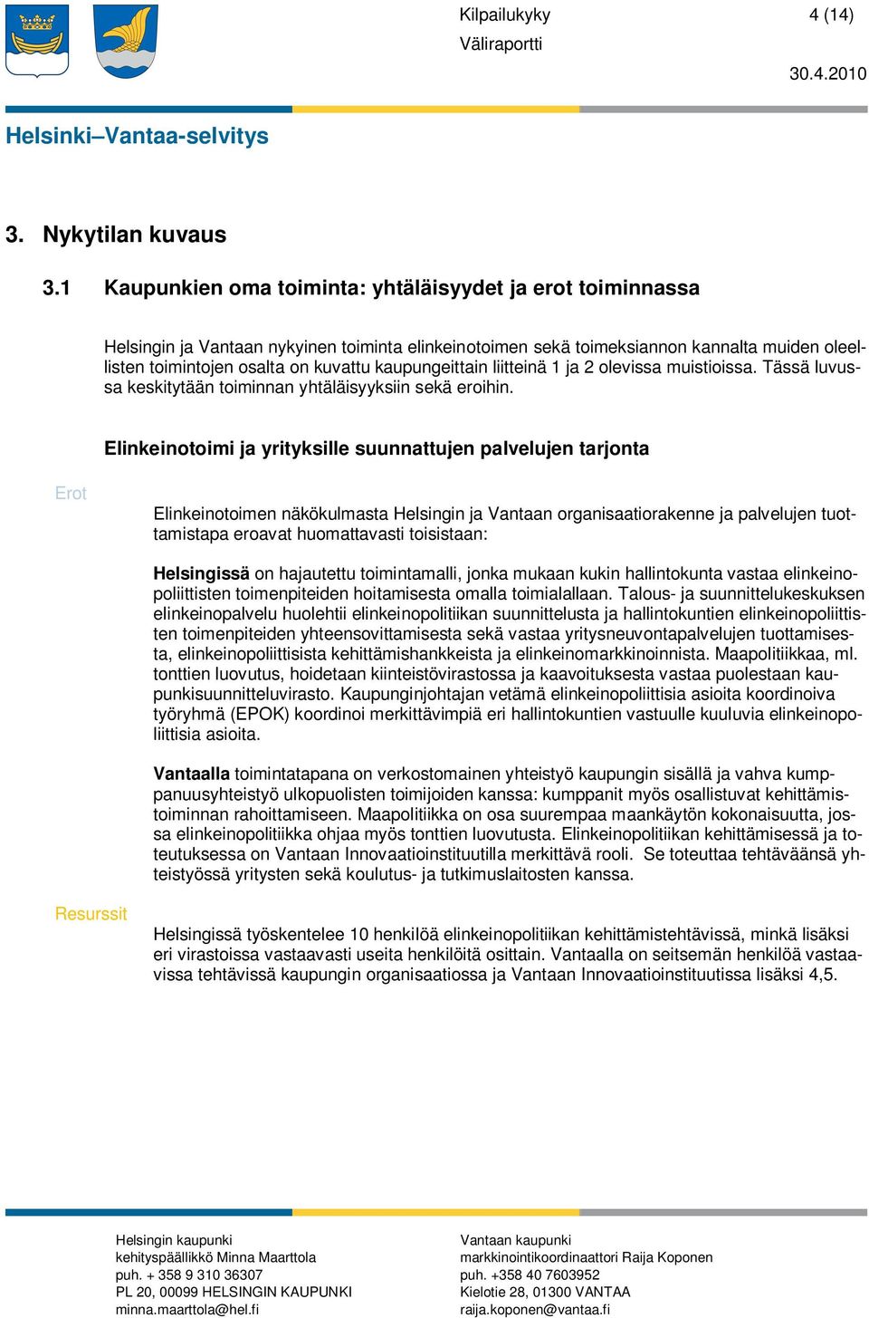 kaupungeittain liitteinä 1 ja 2 olevissa muistioissa. Tässä luvussa keskitytään toiminnan yhtäläisyyksiin sekä eroihin.