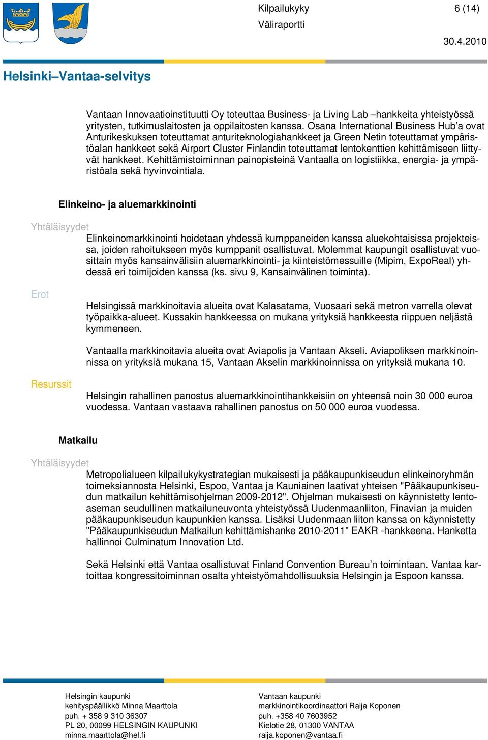 Osana International Business Hub a ovat Anturikeskuksen toteuttamat anturiteknologiahankkeet ja Green Netin toteuttamat ympäristöalan hankkeet sekä Airport Cluster Finlandin toteuttamat lentokenttien