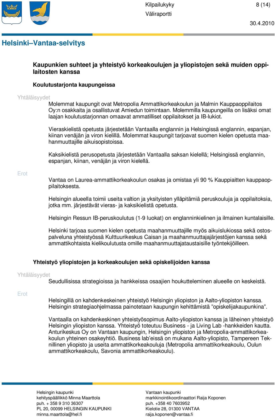 Molemmilla kaupungeilla on lisäksi omat laajan koulutustarjonnan omaavat ammatilliset oppilaitokset ja IB-lukiot.