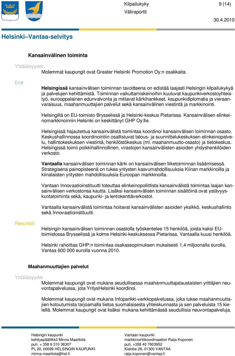 Toiminnan vaikuttamiskeinoihin kuuluvat kaupunkiverkostoyhteistyö, eurooppalainen edunvalvonta ja mittavat kärkihankkeet, kaupunkidiplomatia ja vieraanvaraisuus, maahanmuuttajien palvelut sekä