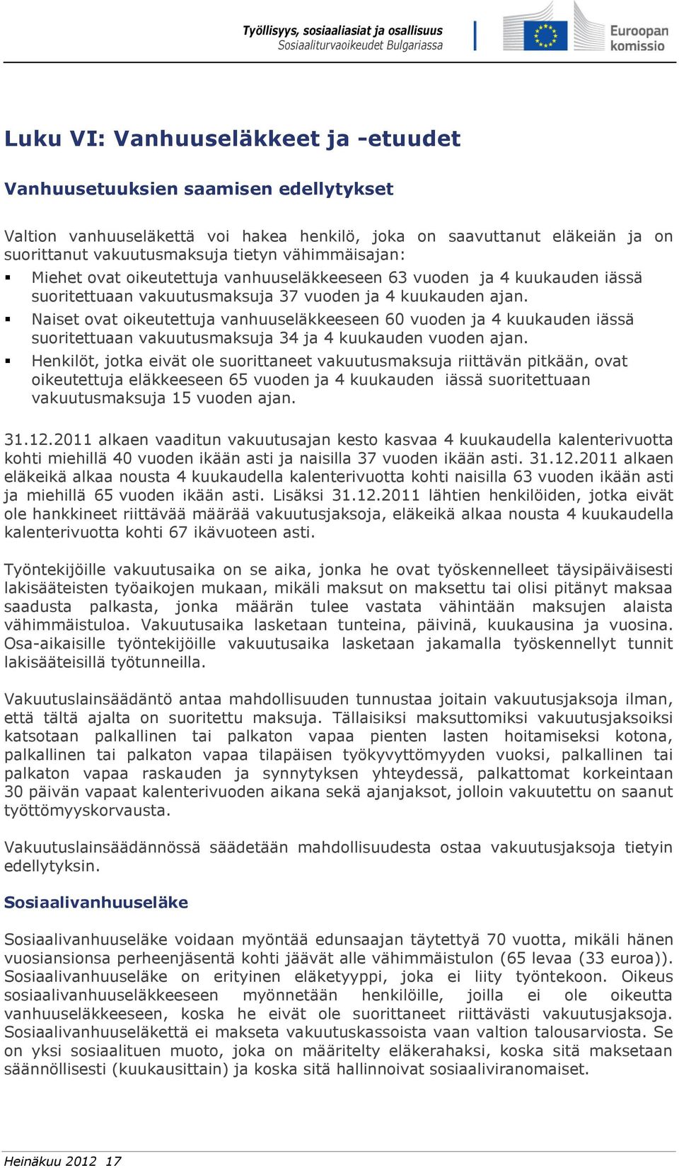 Naiset ovat oikeutettuja vanhuuseläkkeeseen 60 vuoden ja 4 kuukauden iässä suoritettuaan vakuutusmaksuja 34 ja 4 kuukauden vuoden ajan.