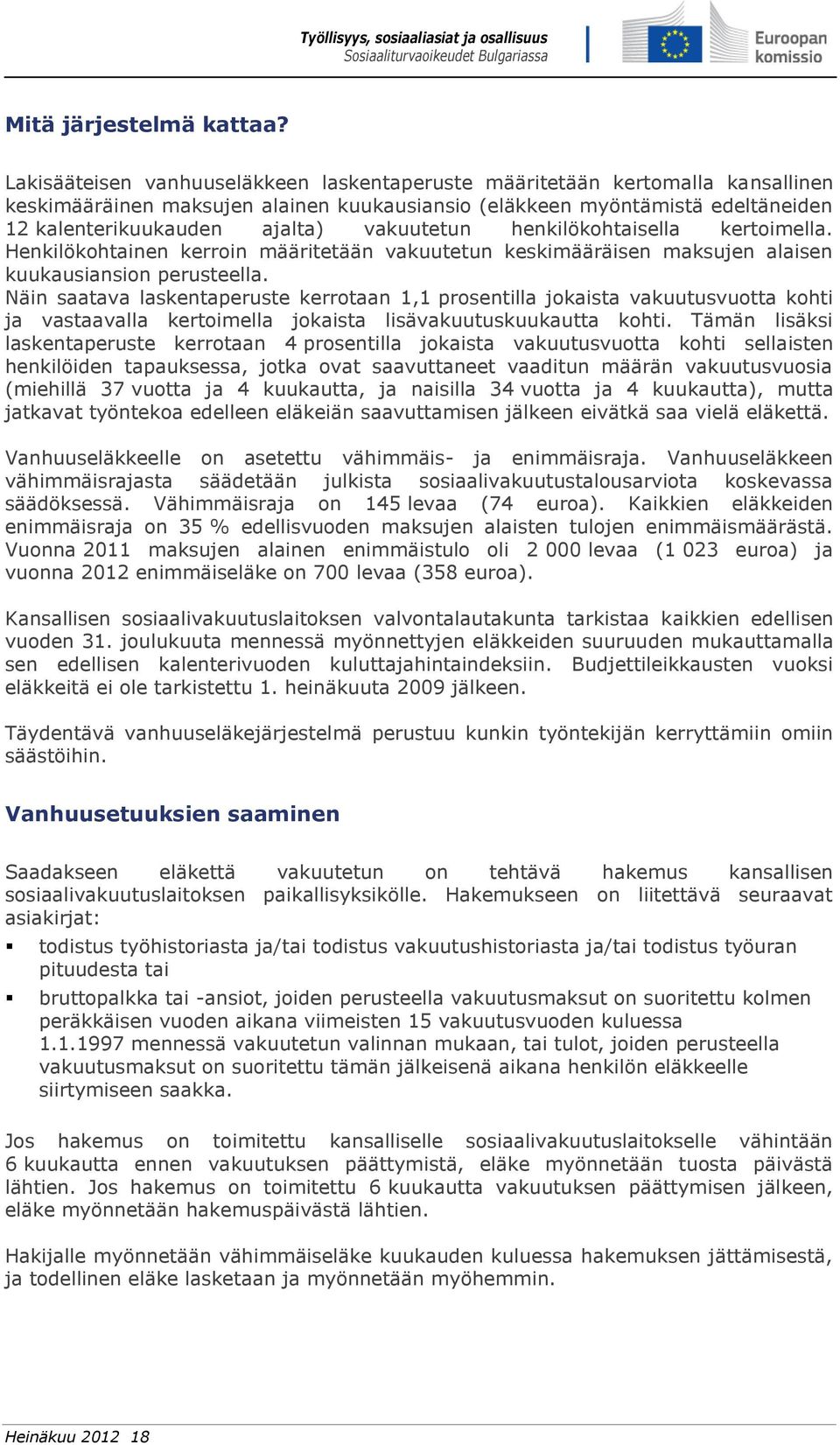 vakuutetun henkilökohtaisella kertoimella. Henkilökohtainen kerroin määritetään vakuutetun keskimääräisen maksujen alaisen kuukausiansion perusteella.