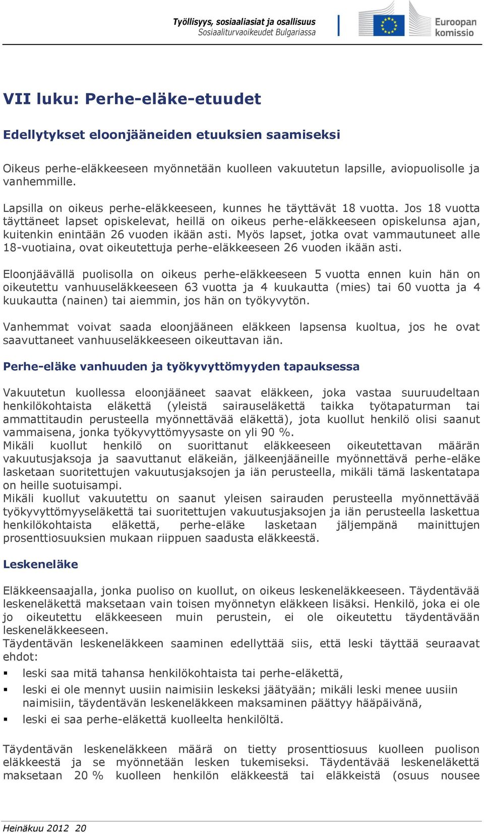 Jos 18 vuotta täyttäneet lapset opiskelevat, heillä on oikeus perhe-eläkkeeseen opiskelunsa ajan, kuitenkin enintään 26 vuoden ikään asti.