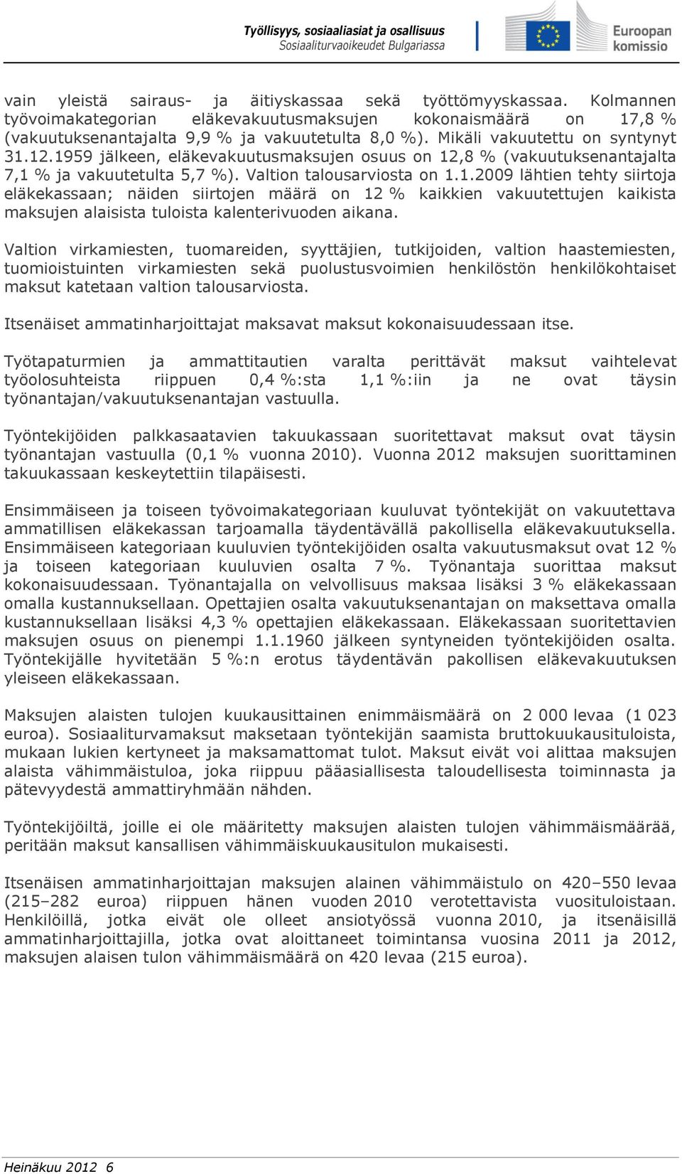 Valtion virkamiesten, tuomareiden, syyttäjien, tutkijoiden, valtion haastemiesten, tuomioistuinten virkamiesten sekä puolustusvoimien henkilöstön henkilökohtaiset maksut katetaan valtion