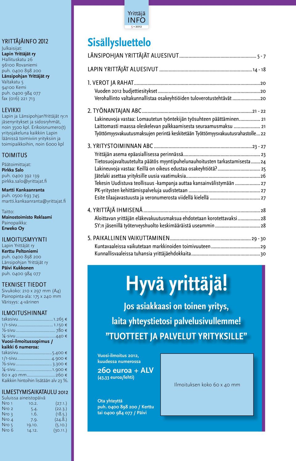 Erikoisnumero(t) yritysjakeluna kaikkiin Lapin läänissä toimiviin yrityksiin ja toimipaikkoihin, noin 6000 kpl TOIMITUS Päätoimittajat: Pirkka Salo puh. 0400 392 139 pirkka.salo@yrittajat.