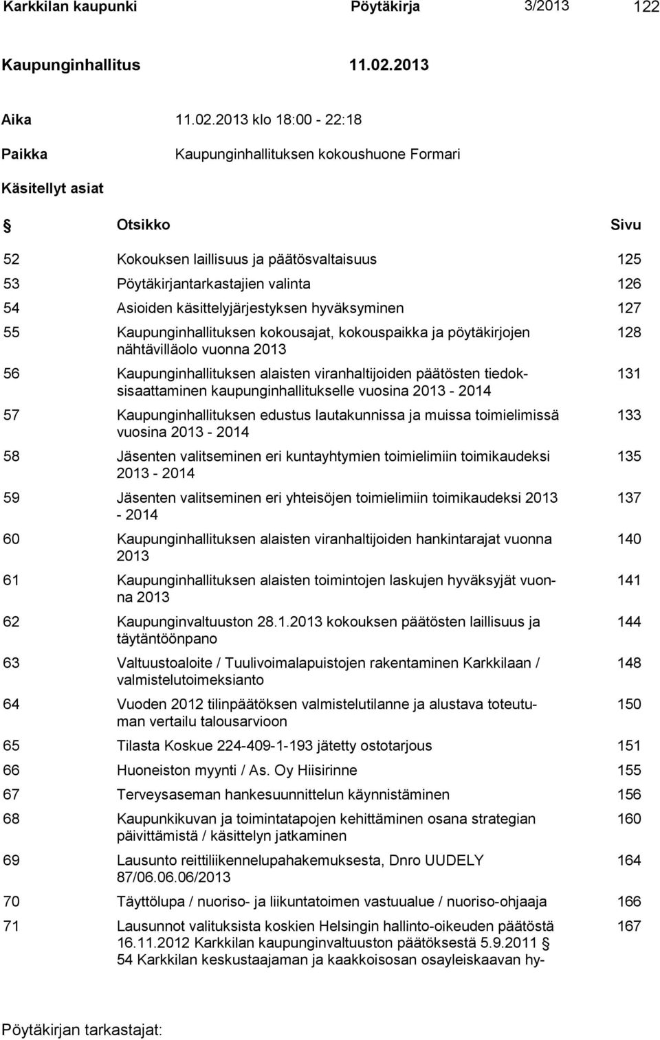 2013 klo 18:00-22:18 Paikka Kaupunginhallituksen kokoushuone Formari Käsitellyt asiat Otsikko Sivu 52 Kokouksen laillisuus ja päätösvaltaisuus 125 53 Pöytäkirjantarkastajien valinta 126 54 Asioiden