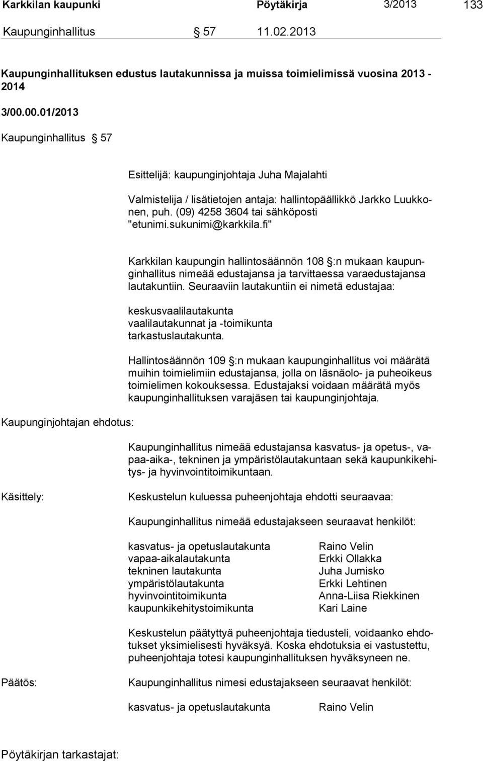 sukunimi@karkkila.fi" Kaupunginjohtajan ehdotus: Karkkilan kaupungin hallintosäännön 108 :n mukaan kaupunginhallitus nimeää edustajansa ja tarvittaessa varaedustajansa lautakuntiin.