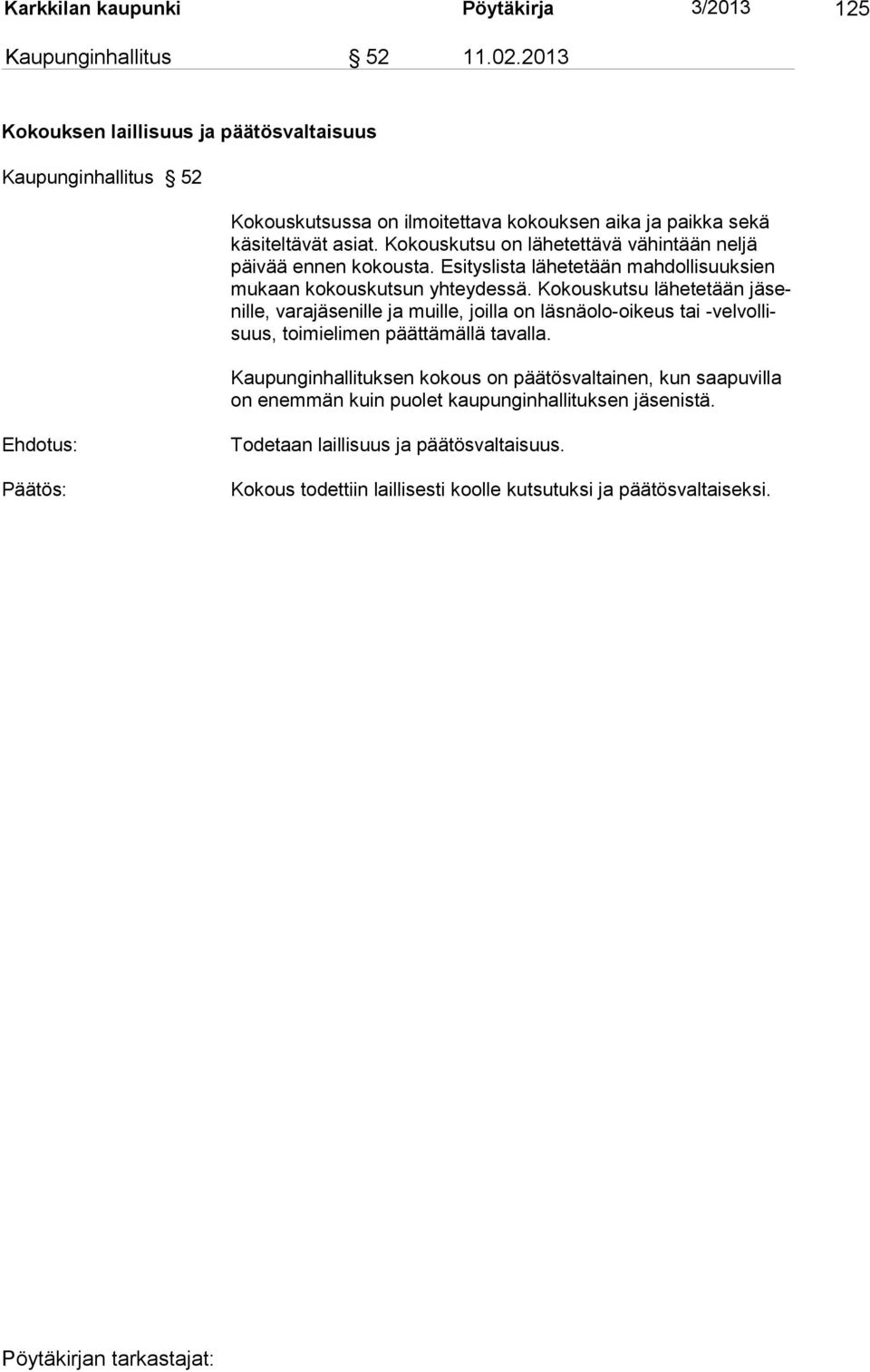 Kokouskutsu on lähetettävä vähintään neljä päivää ennen kokousta. Esityslista lähetetään mahdollisuuksien mukaan kokouskutsun yhteydessä.