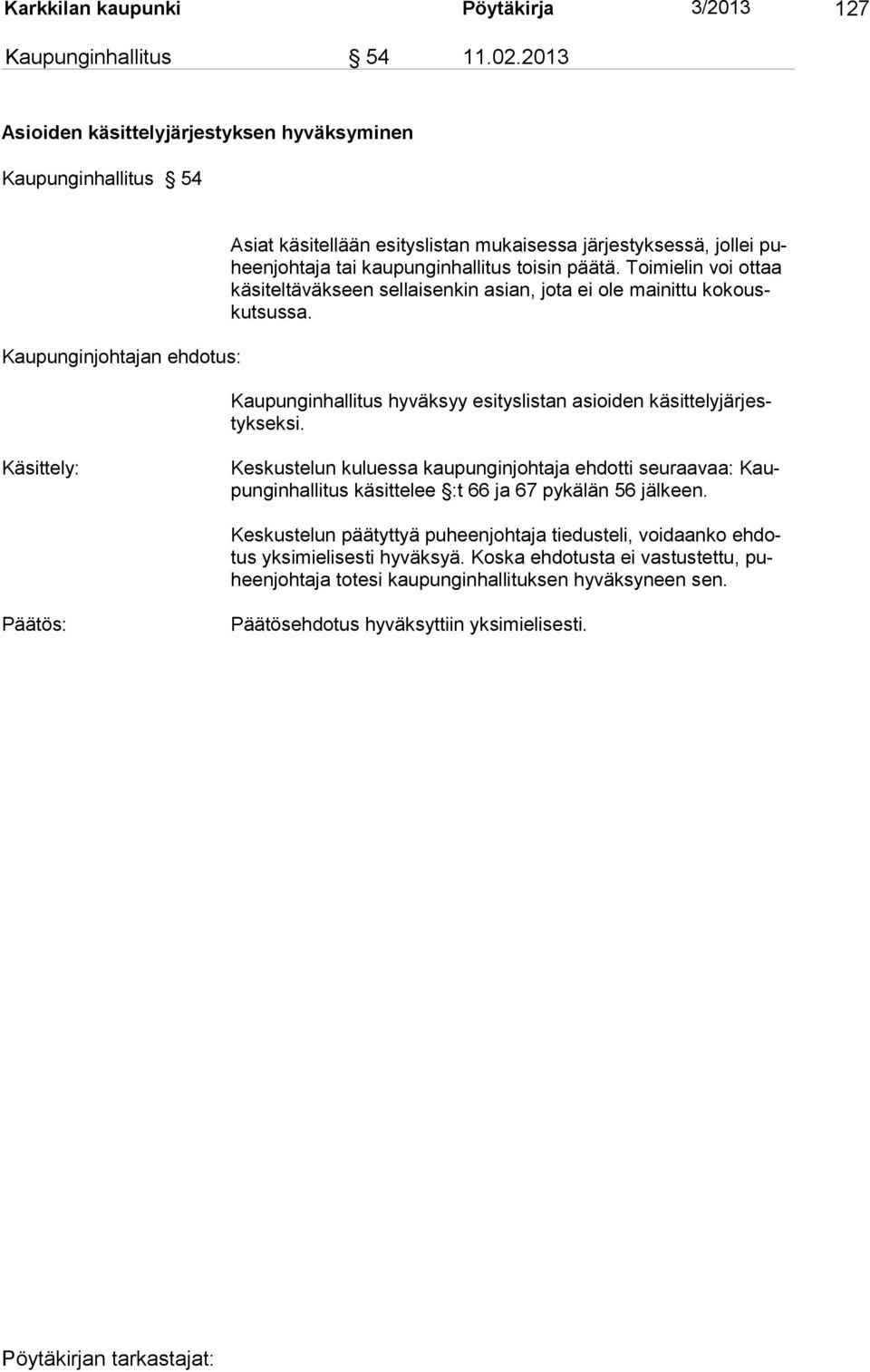 toisin päätä. Toimielin voi ottaa käsiteltäväkseen sellaisenkin asian, jota ei ole mainittu ko kouskutsussa. Kaupunginhallitus hyväksyy esityslistan asioiden käsittelyjärjestykseksi.