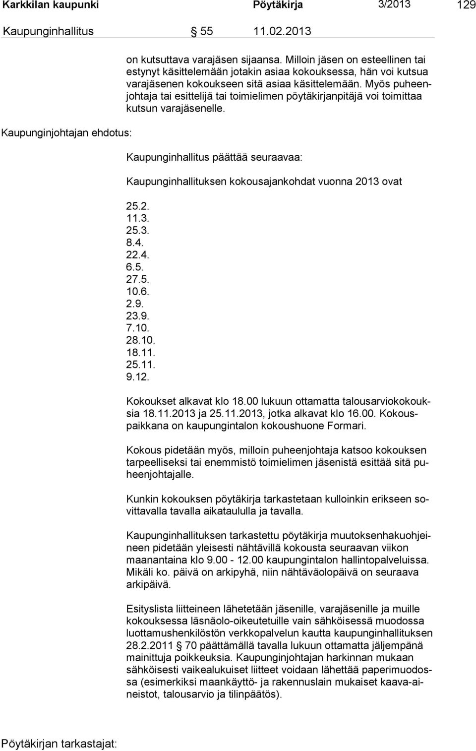 Myös puheenjohtaja tai esittelijä tai toimielimen pöytäkirjanpitäjä voi toimittaa kutsun varajäsenelle. Kaupunginhallitus päättää seuraavaa: Kaupunginhallituksen kokousajankohdat vuonna 2013 ovat 25.