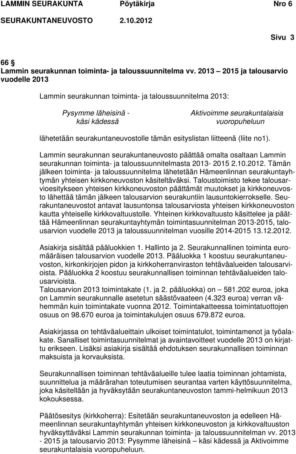 seurakuntaneuvostolle tämän esityslistan liitteenä (liite no1). Lammin seurakunnan seurakuntaneuvosto päättää omalta osaltaan Lammin seurakunnan toiminta- ja taloussuunnitelmasta 2013-2015 2.10.2012.