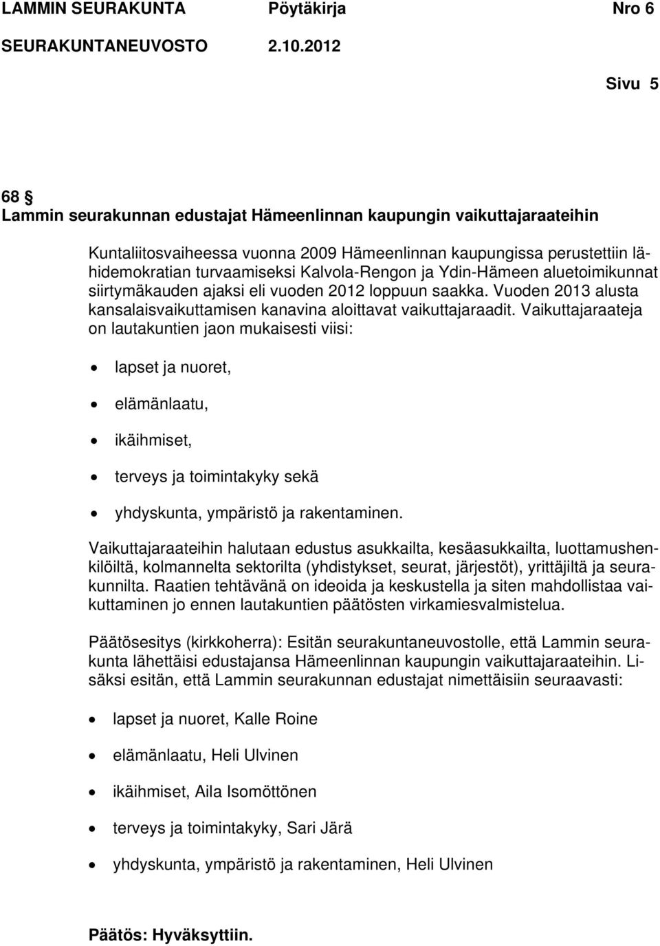 Vaikuttajaraateja on lautakuntien jaon mukaisesti viisi: lapset ja nuoret, elämänlaatu, ikäihmiset, terveys ja toimintakyky sekä yhdyskunta, ympäristö ja rakentaminen.