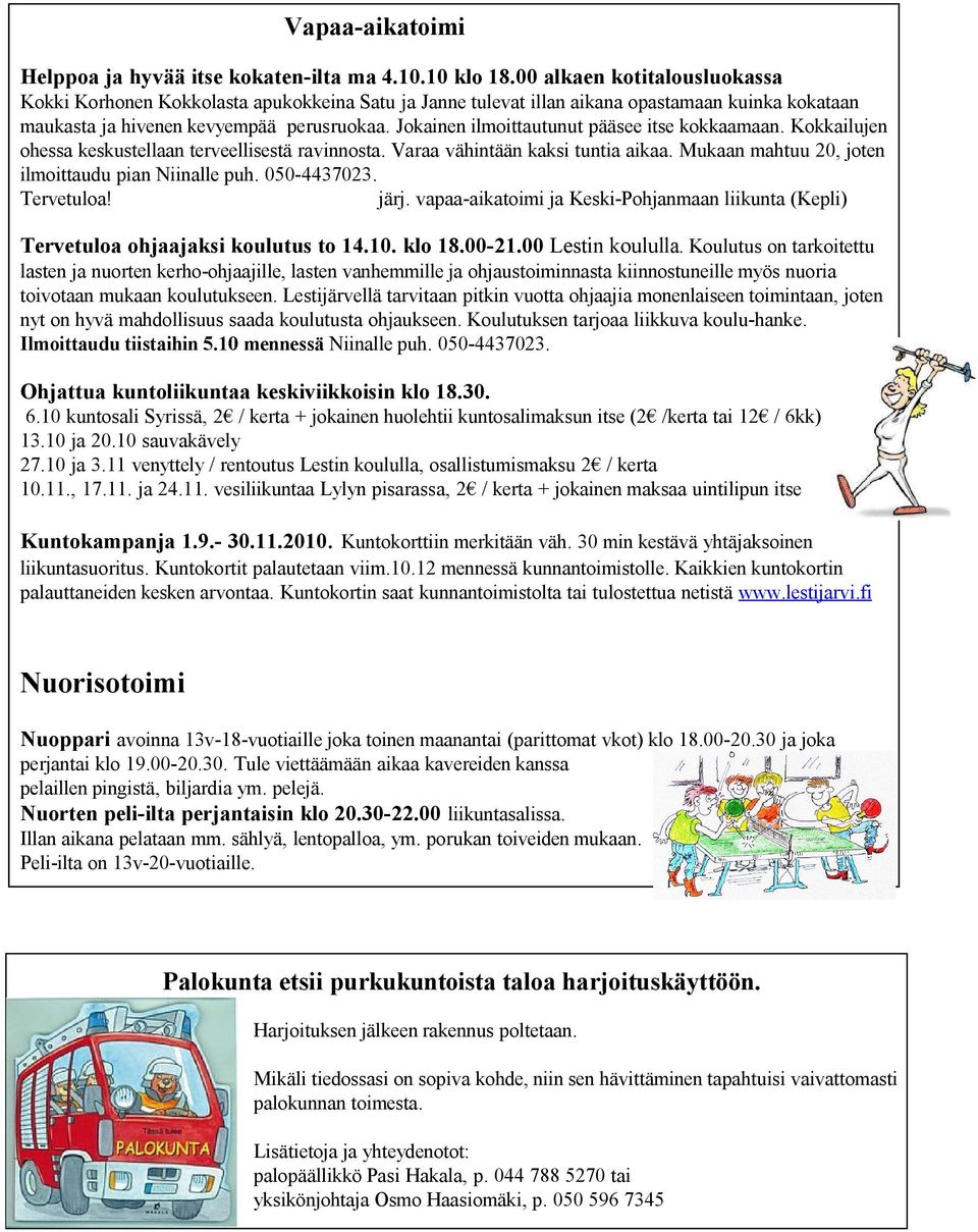 Jokainen ilmoittautunut pääsee itse kokkaamaan. Kokkailujen ohessa keskustellaan terveellisestä ravinnosta. Varaa vähintään kaksi tuntia aikaa. Mukaan mahtuu 20, joten ilmoittaudu pian Niinalle puh.