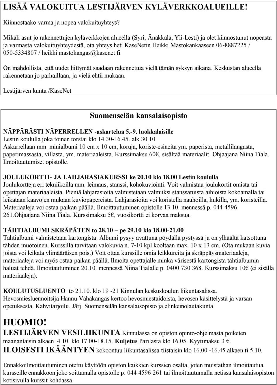 06-8887225 / 050-5334807 / heikki.mastokangas@kasenet.fi On mahdollista, että uudet liittymät saadaan rakennettua vielä tämän syksyn aikana.