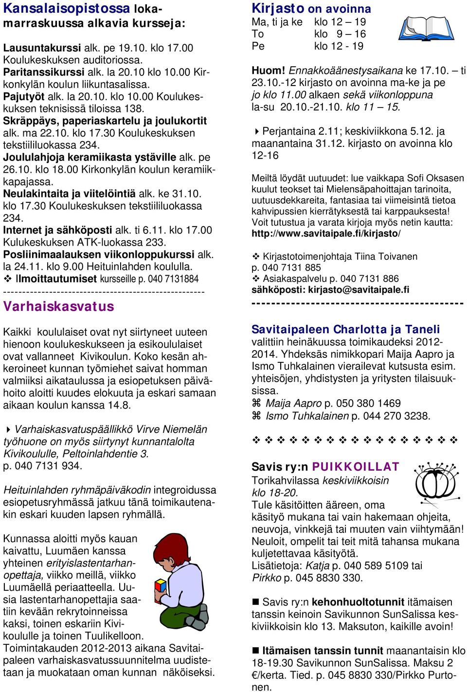 Joululahjoja keramiikasta ystäville alk. pe 26.10. klo 18.00 Kirkonkylän koulun keramiikkapajassa. Neulakintaita ja viitelöintiä alk. ke 31.10. klo 17.30 Koulukeskuksen tekstiililuokassa 234.