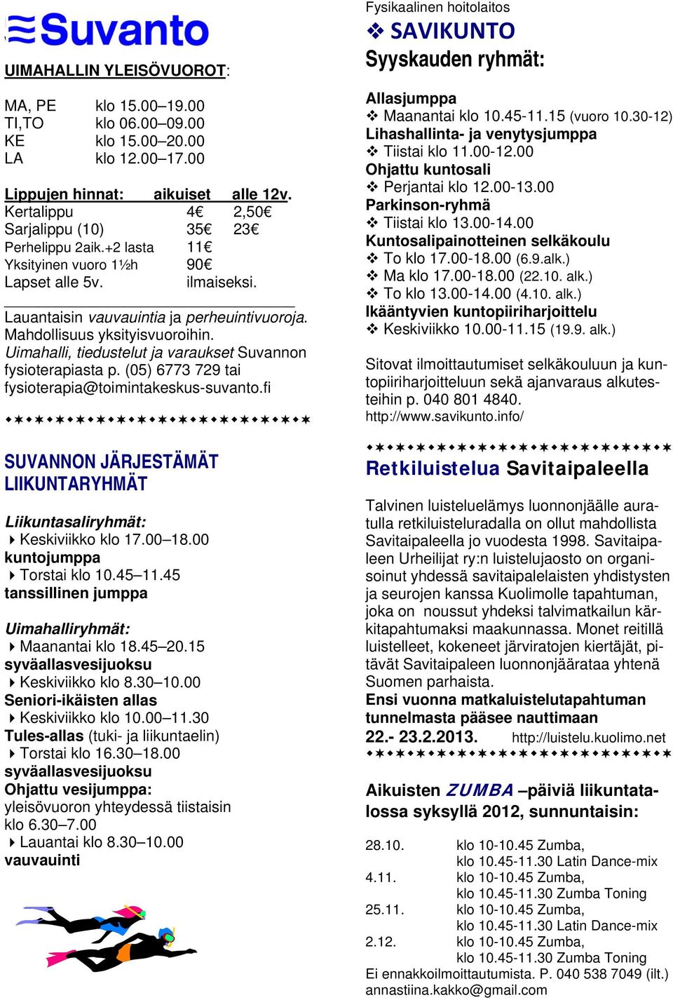 Lauantaisin vauvauintia ja perheuintivuoroja. Mahdollisuus yksityisvuoroihin. Uimahalli, tiedustelut ja varaukset Suvannon fysioterapiasta p. (05) 6773 729 tai fysioterapia@toimintakeskus-suvanto.