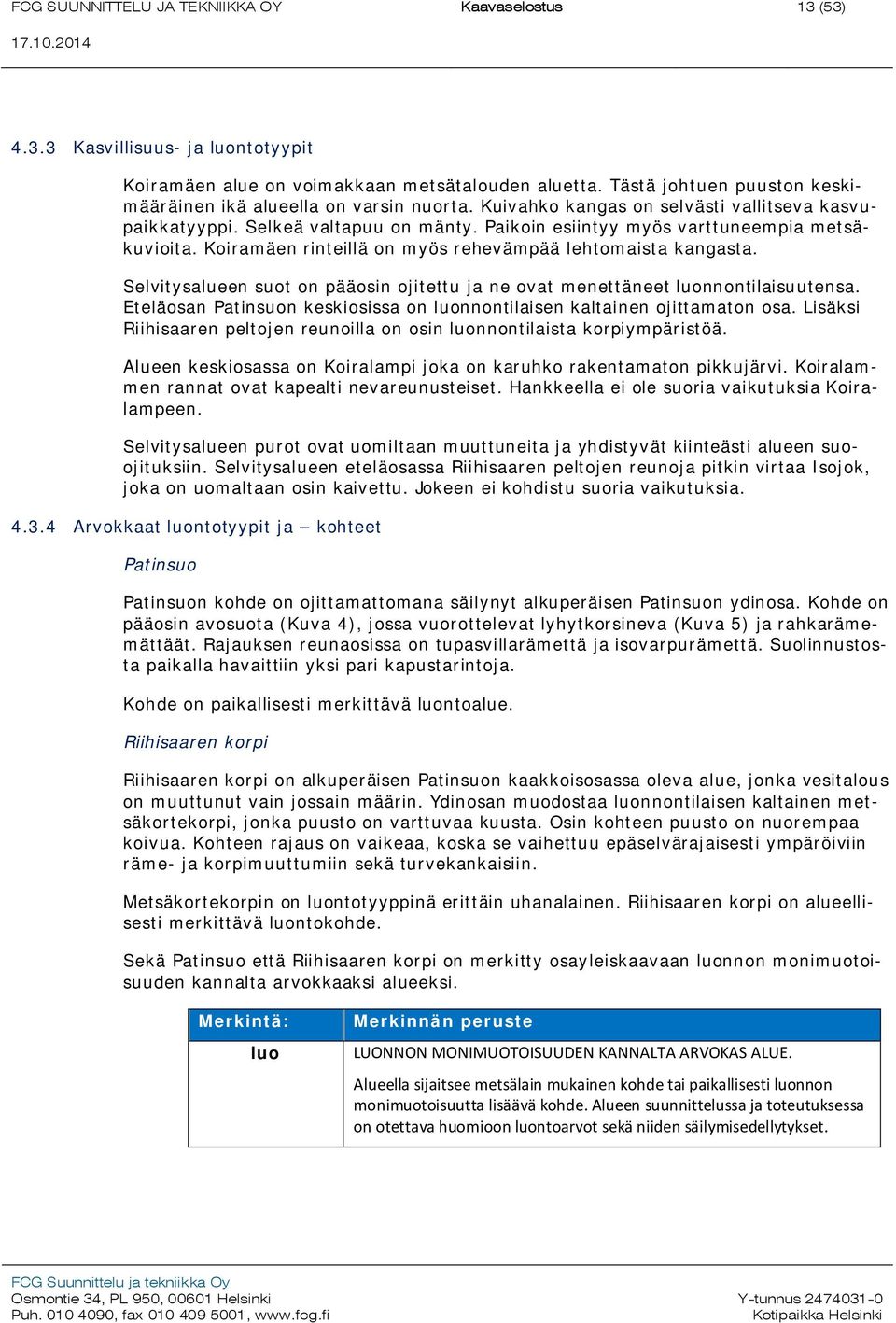 Paikoin esiintyy myös varttuneempia metsäkuvioita. Koiramäen rinteillä on myös rehevämpää lehtomaista kangasta. Selvitysalueen suot on pääosin ojitettu ja ne ovat menettäneet luonnontilaisuutensa.