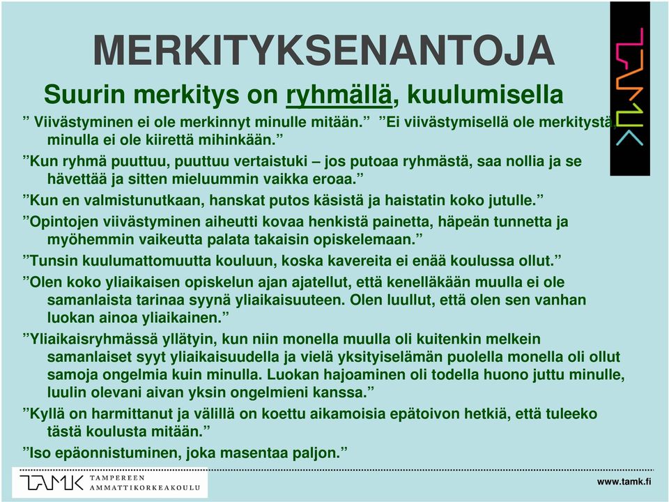 Opintojen viivästyminen aiheutti kovaa henkistä painetta, häpeän tunnetta ja myöhemmin vaikeutta palata takaisin opiskelemaan. Tunsin kuulumattomuutta kouluun, koska kavereita ei enää koulussa ollut.