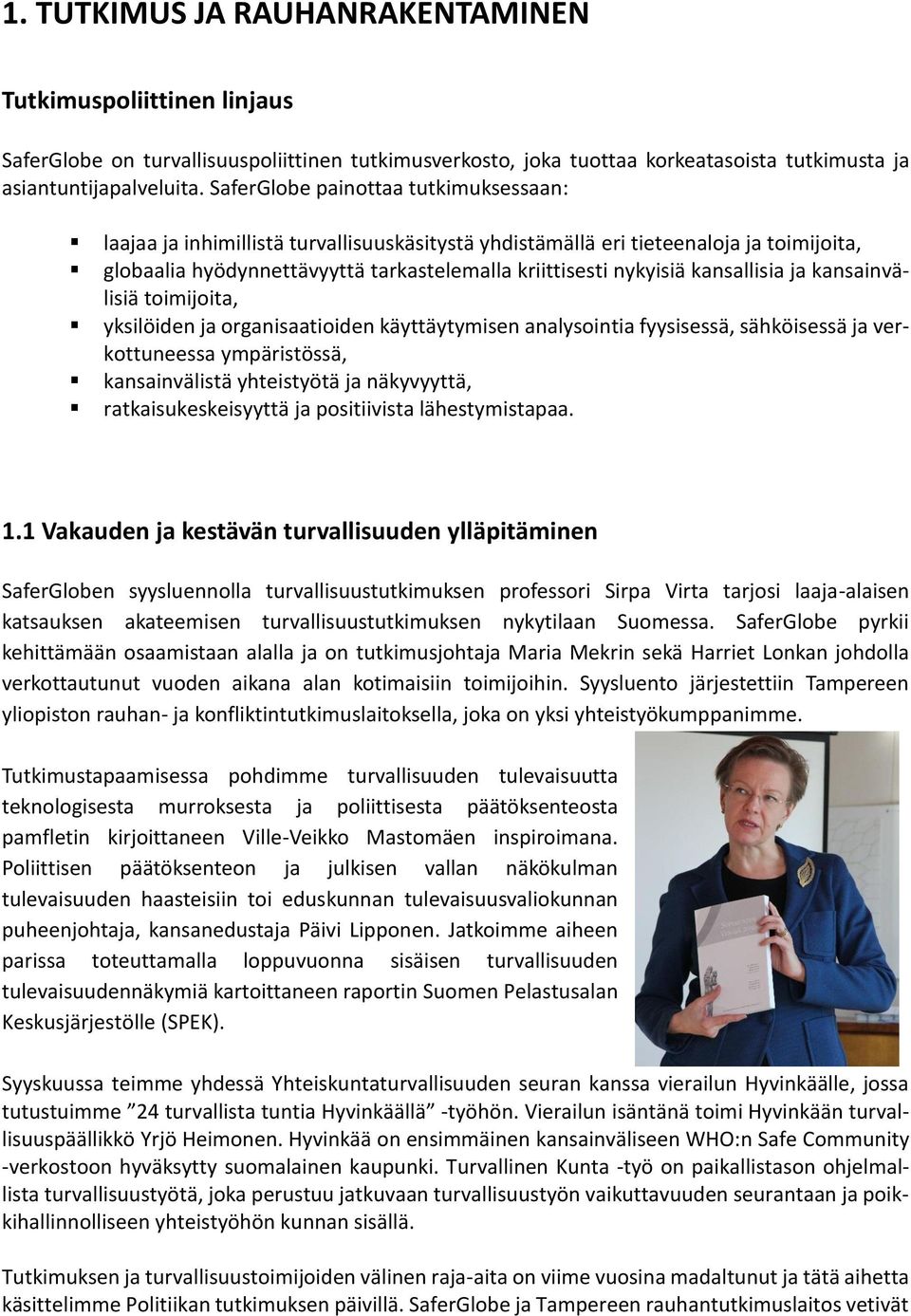 kansallisia ja kansainvälisiä toimijoita, yksilöiden ja organisaatioiden käyttäytymisen analysointia fyysisessä, sähköisessä ja verkottuneessa ympäristössä, kansainvälistä yhteistyötä ja näkyvyyttä,