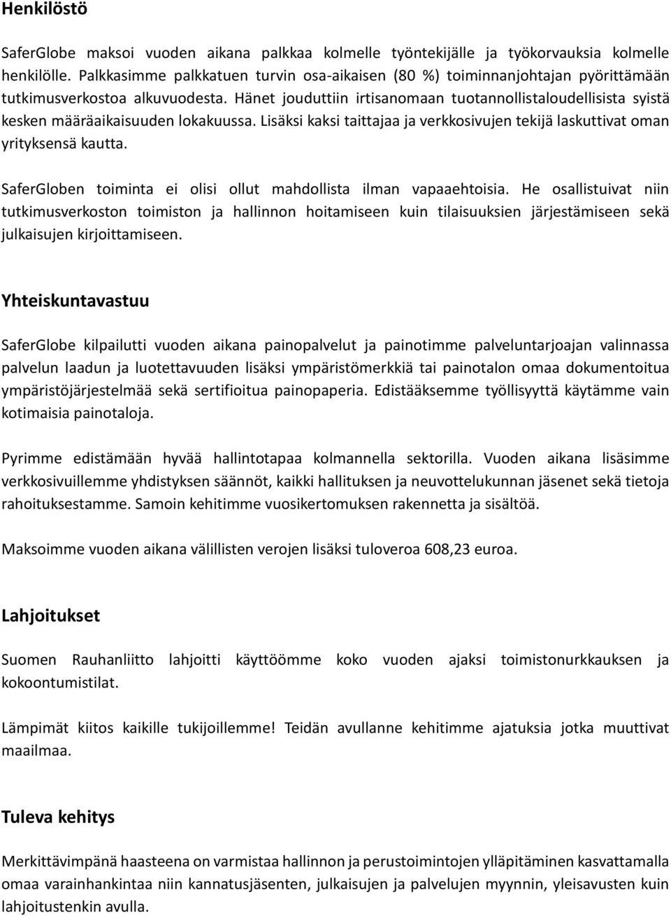 Hänet jouduttiin irtisanomaan tuotannollistaloudellisista syistä kesken määräaikaisuuden lokakuussa. Lisäksi kaksi taittajaa ja verkkosivujen tekijä laskuttivat oman yrityksensä kautta.