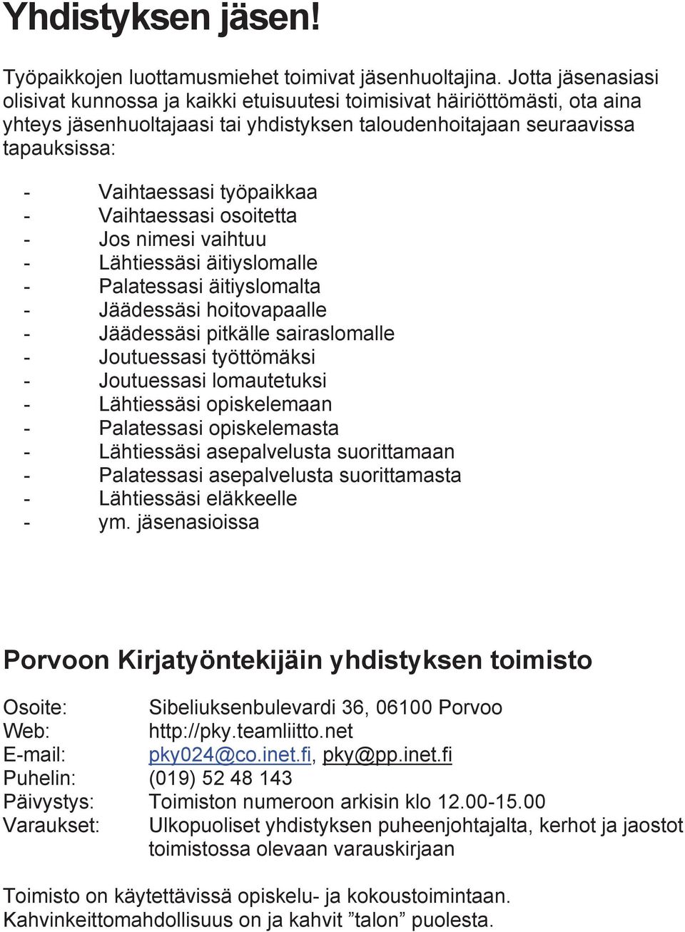 työpaikkaa - Vaihtaessasi osoitetta - Jos nimesi vaihtuu - Lähtiessäsi äitiyslomalle - Palatessasi äitiyslomalta - Jäädessäsi hoitovapaalle - Jäädessäsi pitkälle sairaslomalle - Joutuessasi