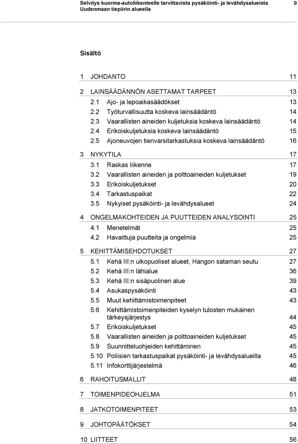 5 Ajoneuvojen tienvarsitarkastuksia koskeva lainsäädäntö 16 3 NYKYTILA 17 3.1 Raskas liikenne 17 3.2 Vaarallisten aineiden ja polttoaineiden kuljetukset 19 3.3 Erikoiskuljetukset 20 3.