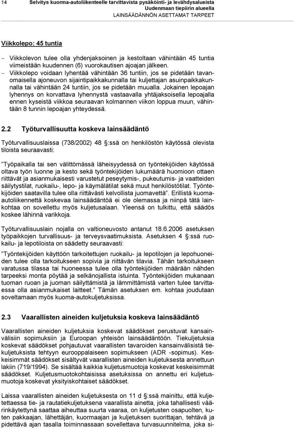 Viikkolepo voidaan lyhentää vähintään 36 tuntiin, jos se pidetään tavanomaisella ajoneuvon sijaintipaikkakunnalla tai kuljettajan asuinpaikkakunnalla tai vähintään 24 tuntiin, jos se pidetään muualla.