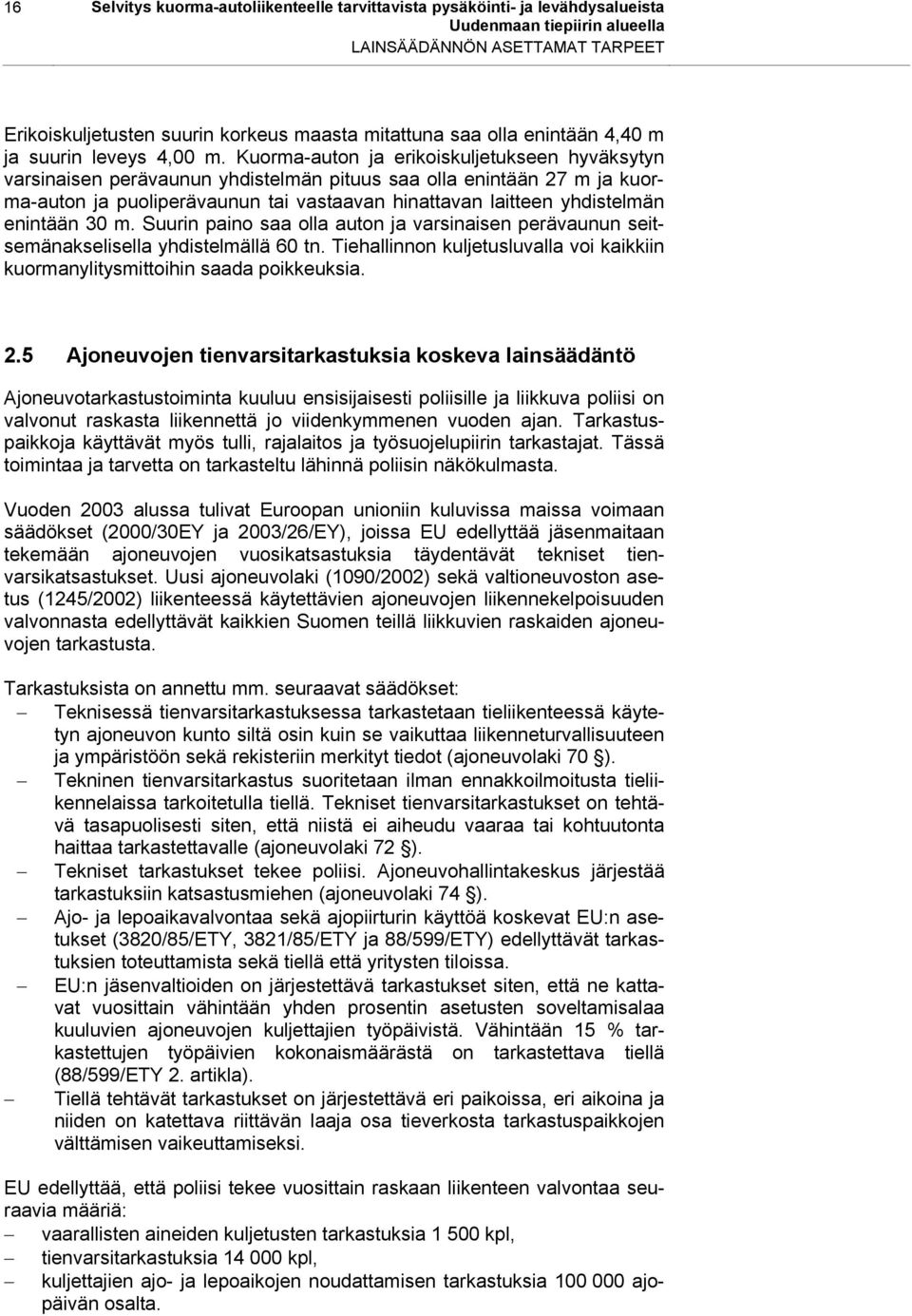 Kuorma-auton ja erikoiskuljetukseen hyväksytyn varsinaisen perävaunun yhdistelmän pituus saa olla enintään 27 m ja kuorma-auton ja puoliperävaunun tai vastaavan hinattavan laitteen yhdistelmän