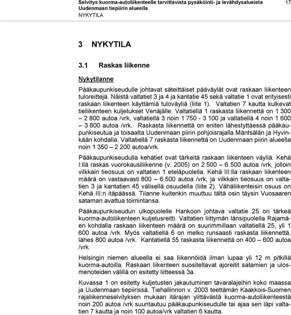 Näistä valtatiet 3 ja 4 ja kantatie 45 sekä valtatie 1 ovat erityisesti raskaan liikenteen käyttämiä tuloväyliä (liite 1). Valtatien 7 kautta kulkevat tieliikenteen kuljetukset Venäjälle.