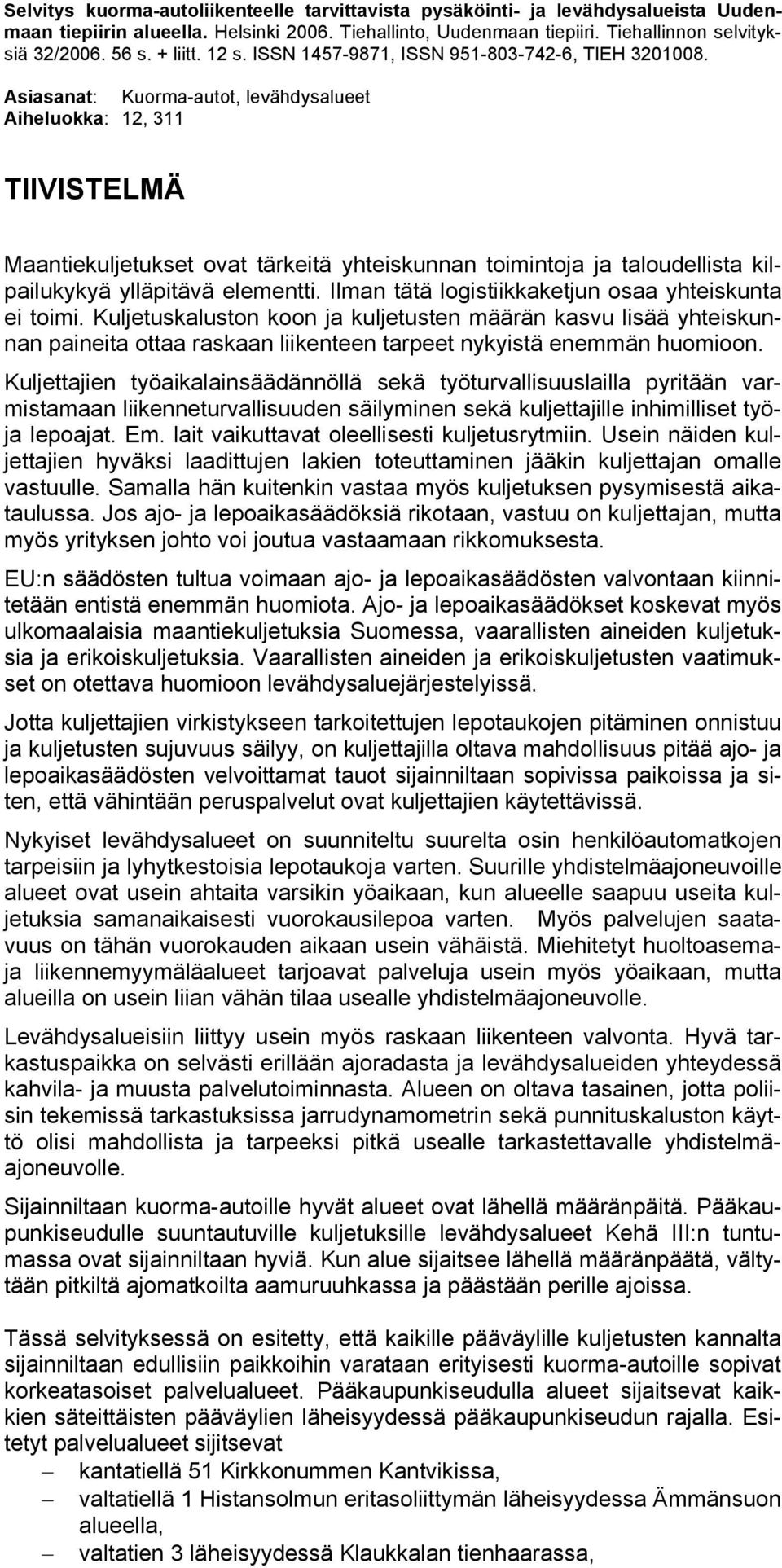 Asiasanat: Kuorma-autot, levähdysalueet Aiheluokka: 12, 311 TIIVISTELMÄ Maantiekuljetukset ovat tärkeitä yhteiskunnan toimintoja ja taloudellista kilpailukykyä ylläpitävä elementti.