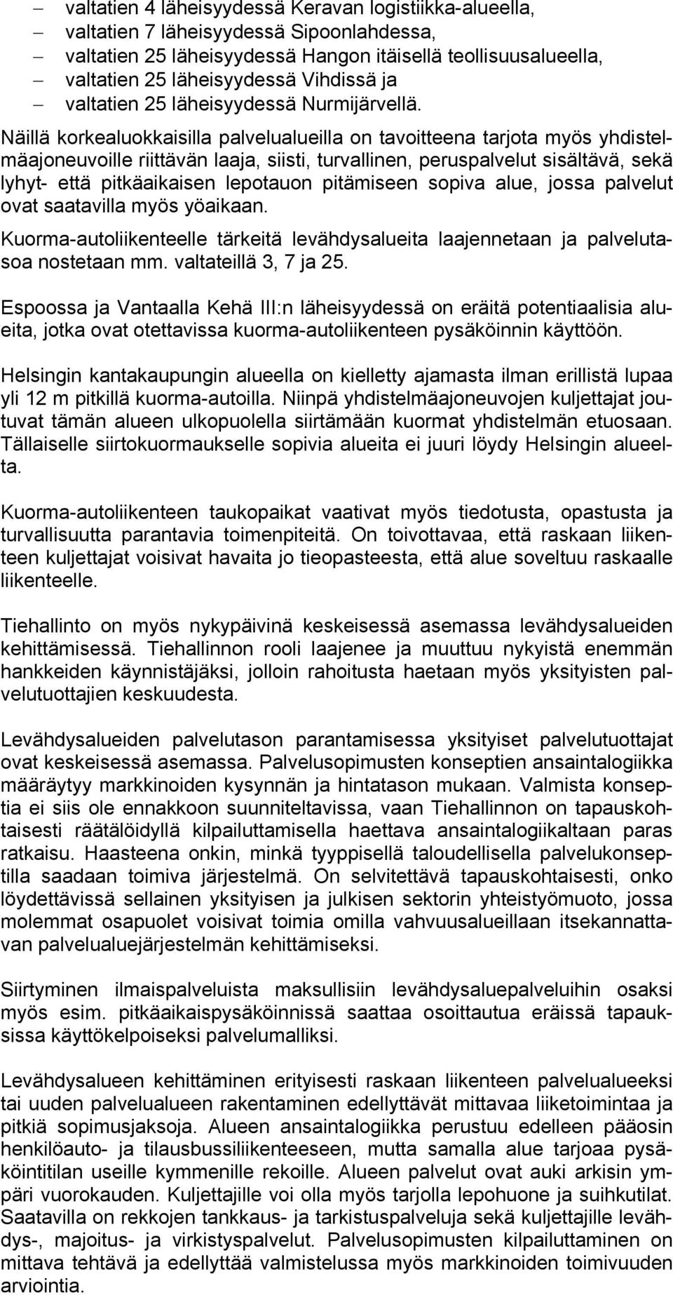 Näillä korkealuokkaisilla palvelualueilla on tavoitteena tarjota myös yhdistelmäajoneuvoille riittävän laaja, siisti, turvallinen, peruspalvelut sisältävä, sekä lyhyt- että pitkäaikaisen lepotauon